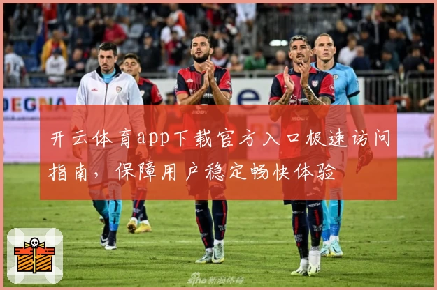 开云体育app下载官方入口极速访问指南，保障用户稳定畅快体验