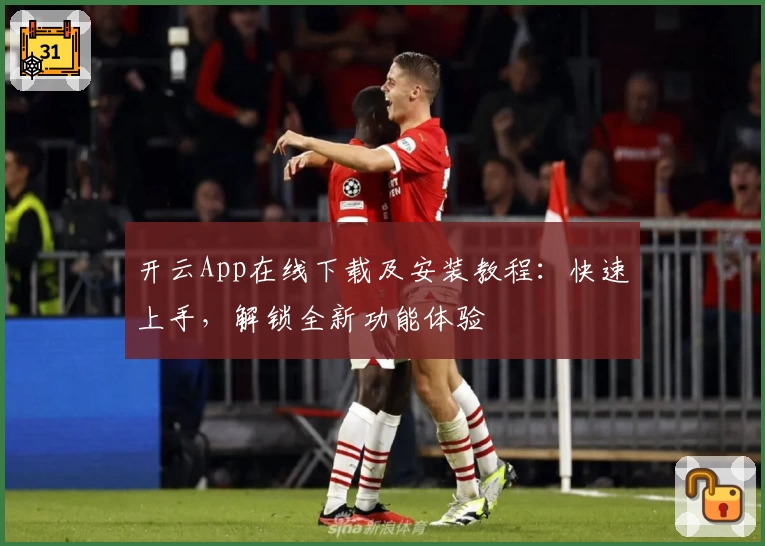 开云App在线下载及安装教程：快速上手，解锁全新功能体验