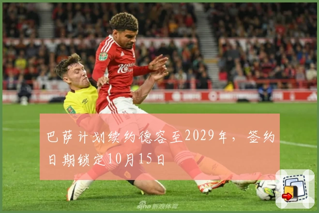 巴萨计划续约德容至2029年，签约日期锁定10月15日